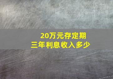 20万元存定期三年利息收入多少