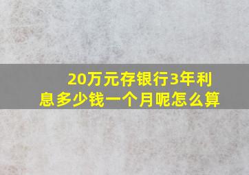 20万元存银行3年利息多少钱一个月呢怎么算