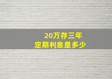 20万存三年定期利息是多少