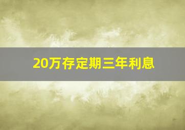 20万存定期三年利息