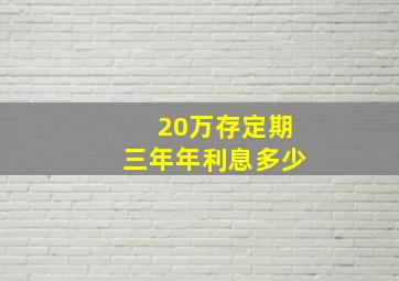 20万存定期三年年利息多少