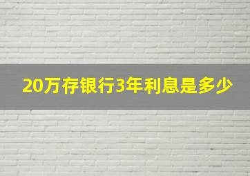 20万存银行3年利息是多少