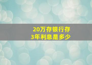 20万存银行存3年利息是多少