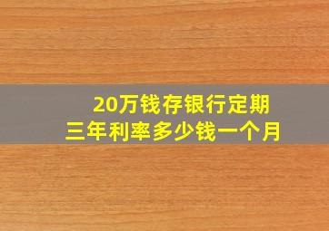 20万钱存银行定期三年利率多少钱一个月