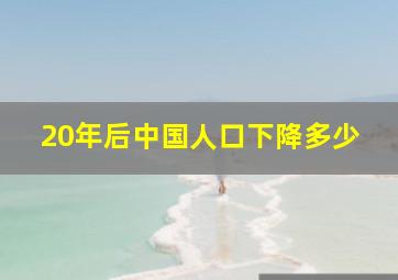 20年后中国人口下降多少