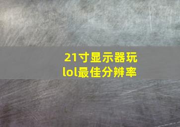 21寸显示器玩lol最佳分辨率