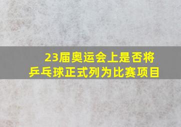 23届奥运会上是否将乒乓球正式列为比赛项目