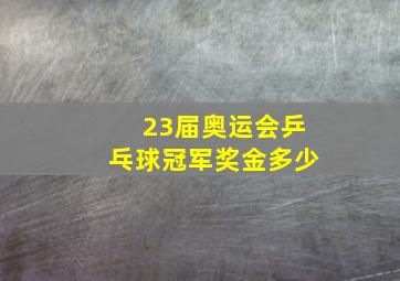 23届奥运会乒乓球冠军奖金多少