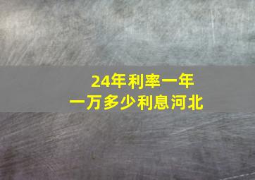 24年利率一年一万多少利息河北