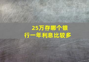 25万存哪个银行一年利息比较多