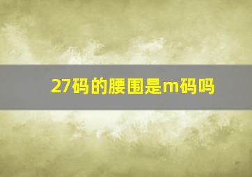 27码的腰围是m码吗