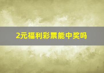 2元福利彩票能中奖吗