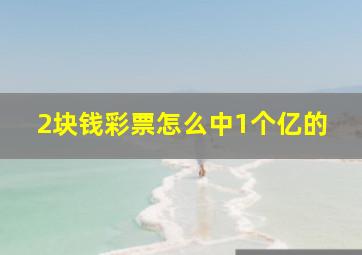 2块钱彩票怎么中1个亿的