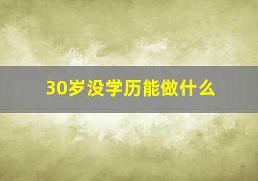 30岁没学历能做什么