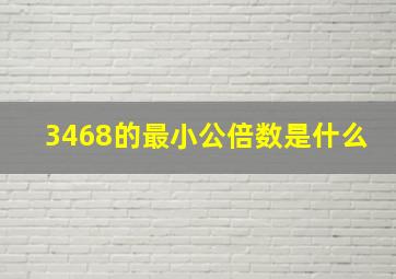 3468的最小公倍数是什么