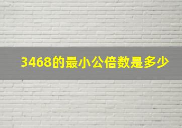 3468的最小公倍数是多少