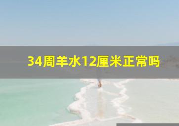 34周羊水12厘米正常吗