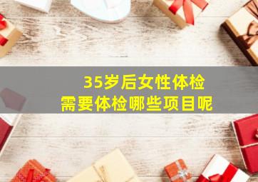 35岁后女性体检需要体检哪些项目呢