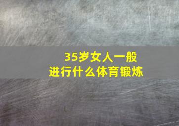 35岁女人一般进行什么体育锻炼