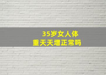 35岁女人体重天天增正常吗