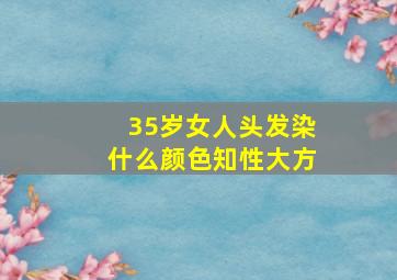 35岁女人头发染什么颜色知性大方