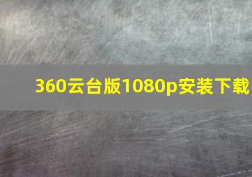 360云台版1080p安装下载