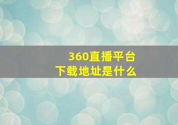 360直播平台下载地址是什么