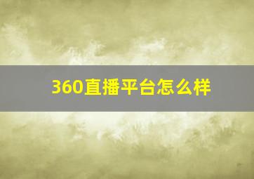 360直播平台怎么样