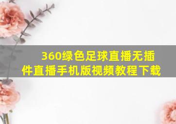 360绿色足球直播无插件直播手机版视频教程下载