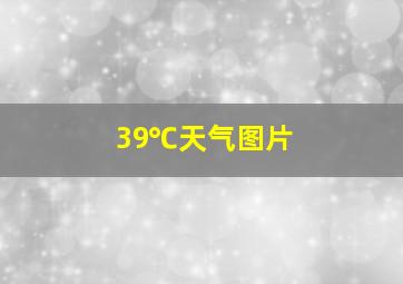 39℃天气图片