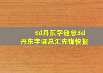 3d丹东字谜总3d丹东字谜总汇先锋快报