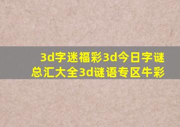 3d字迷福彩3d今日字谜总汇大全3d谜语专区牛彩