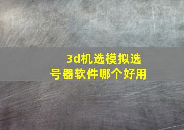 3d机选模拟选号器软件哪个好用