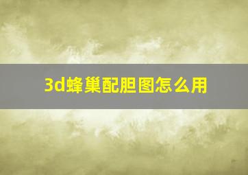 3d蜂巢配胆图怎么用