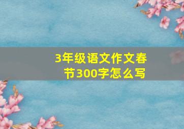 3年级语文作文春节300字怎么写