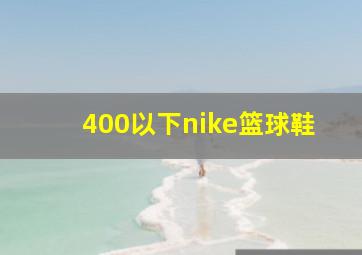 400以下nike篮球鞋