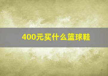 400元买什么篮球鞋