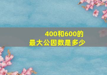 400和600的最大公因数是多少