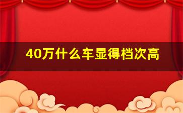 40万什么车显得档次高