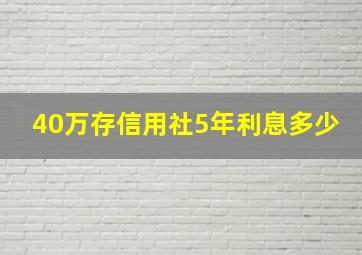 40万存信用社5年利息多少