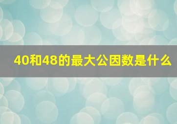 40和48的最大公因数是什么