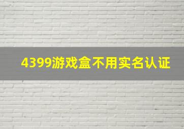 4399游戏盒不用实名认证