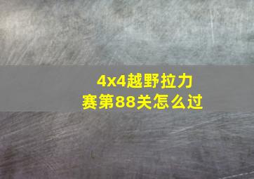 4x4越野拉力赛第88关怎么过