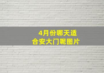 4月份哪天适合安大门呢图片