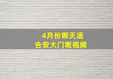 4月份哪天适合安大门呢视频