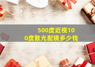 500度近视100度散光配镜多少钱