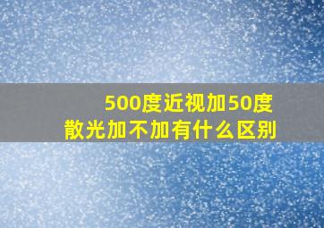 500度近视加50度散光加不加有什么区别