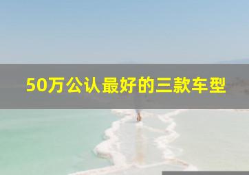 50万公认最好的三款车型