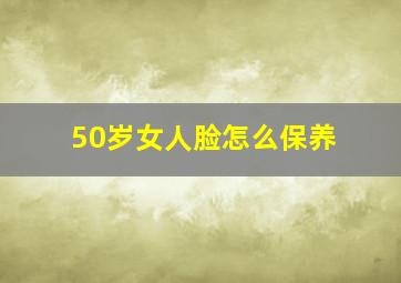 50岁女人脸怎么保养