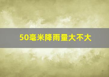 50毫米降雨量大不大